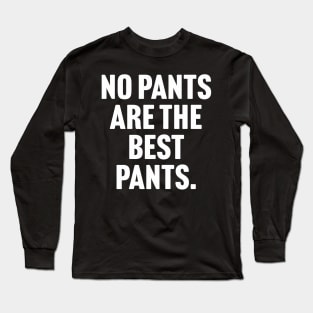 No Pants Are The Best Pants Long Sleeve T-Shirt